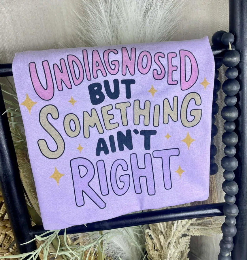 Undiagnosed but something ain’t Right (Gildan Tee)