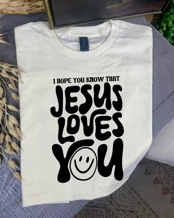 I hope you know Jesus loves you (DTF Tee)