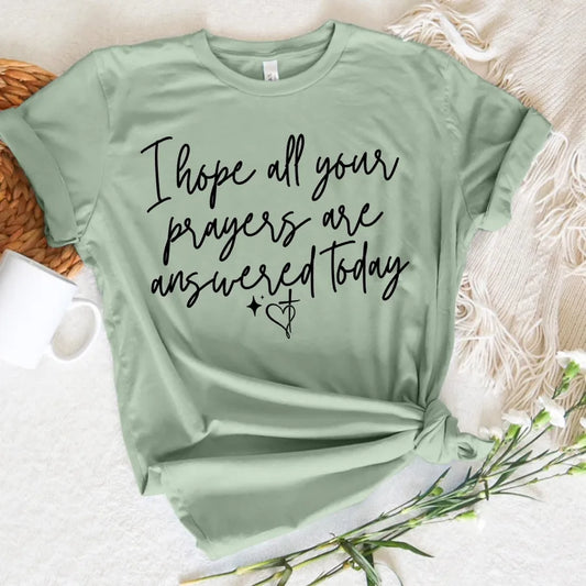 I hope all of your prayers are answered today (DTF Tee)